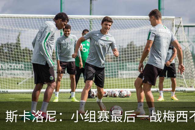 斯卡洛尼：小组赛最后一战梅西不会首发 这是最好的决定