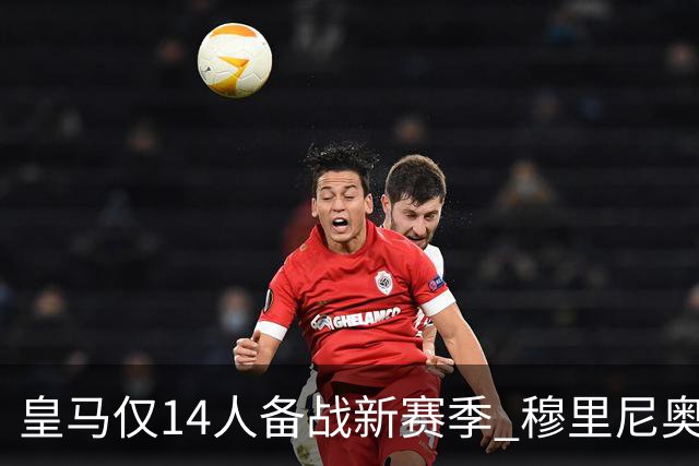 皇马仅14人备战新赛季 穆里尼奥：希望他们国家队输球！