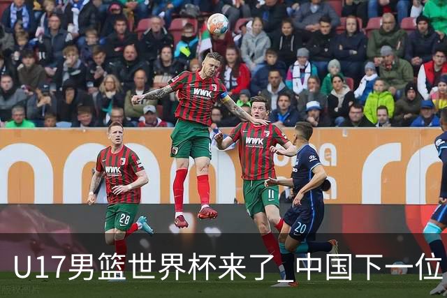 U17男篮世界杯来了 中国下一位NBA球员或就在其中